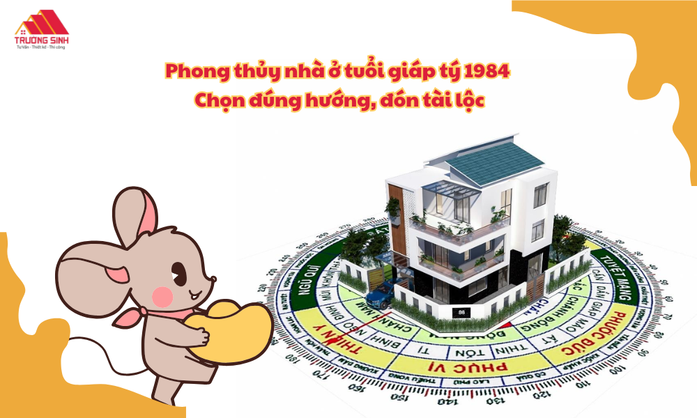 Phong thủy nhà ở tuổi giáp tý 1984 - Chọn đúng hướng, đón tài lộc