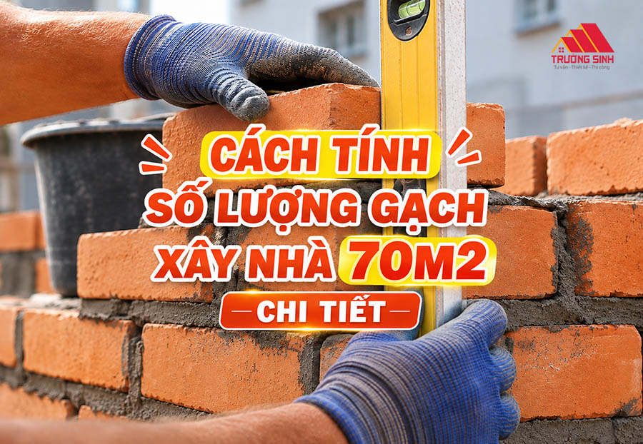Xây nhà 70m2 cần bao nhiêu gạch? 5 lưu ý quan trọng