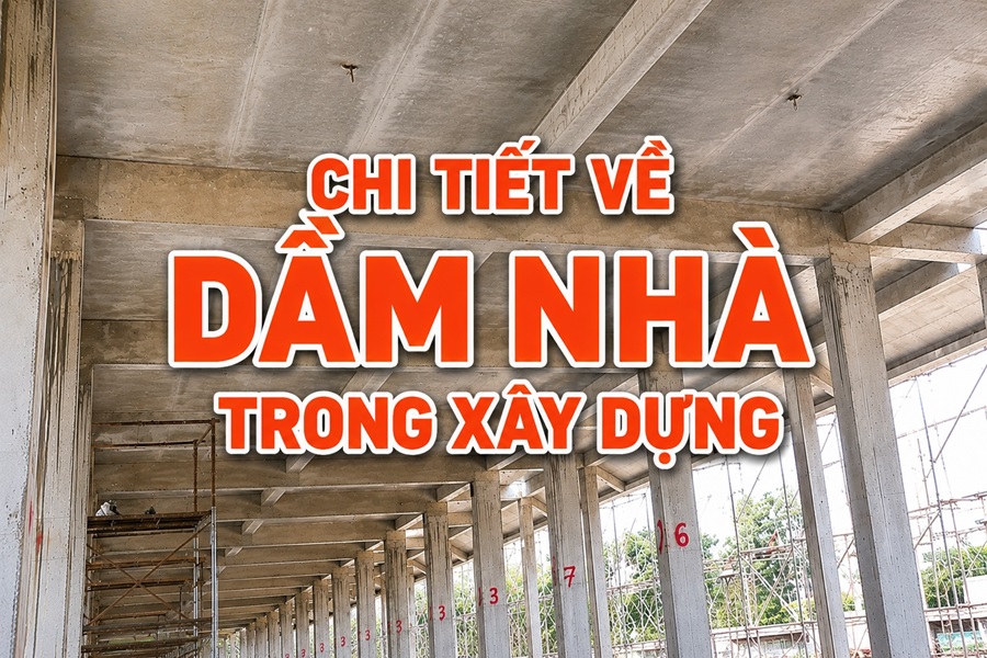 Dầm nhà: Khái niệm, kích thước, phân loại và lưu ý